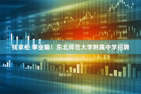 钱掌柜 事业编！东北师范大学附属中学招聘